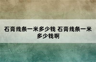 石膏线条一米多少钱 石膏线条一米多少钱啊